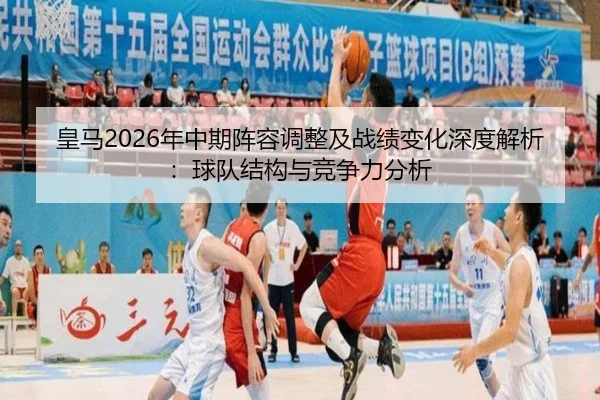 皇马2026年中期阵容调整及战绩变化深度解析：球队结构与竞争力分析